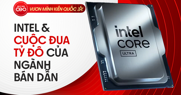 Intel và hành trình “gieo hạt” giữa cuộc đua bán dẫn toàn cầu: Khi con người trở thành sức mạnh định vị quốc gia