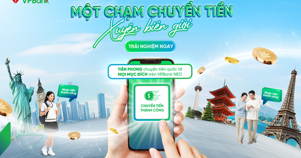Chuyển tiền quốc tế thời 4.0: VPBank mở rộng phương thức chuyển tiền cho khách hàng