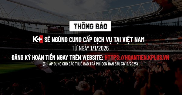 K+ chính thức dừng phát sóng từ 1/1/2026, thuê bao còn hạn sử dụng sẽ xử lý ra sao?
