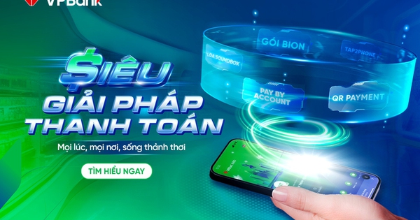 Siêu Giải Pháp Thanh Toán VPBank: Bứt phá trải nghiệm – Tối ưu mọi hành trình chi tiêu