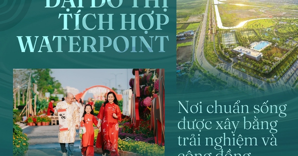 Đại đô thị tích hợp Waterpoint: Nơi chuẩn sống được xây bằng trải nghiệm và cộng đồng